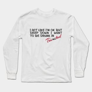 I WANT TO BE DRUNK IN TRINIDAD - FETERS AND LIMERS – CARIBBEAN EVENT DJ GEAR Long Sleeve T-Shirt